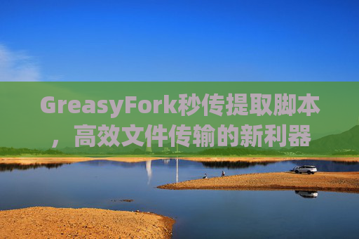 GreasyFork秒传提取脚本，高效文件传输的新利器