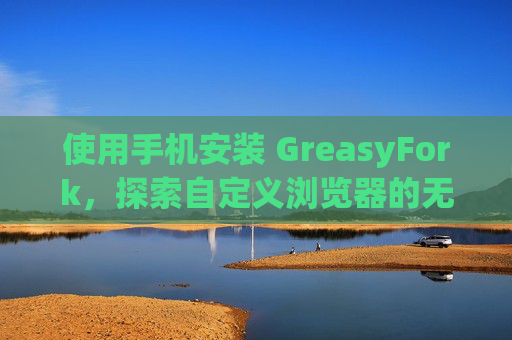 使用手机安装 GreasyFork，探索自定义浏览器的无限可能